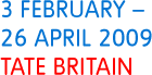 Tate Britain, 3 February  –  26 April 2009